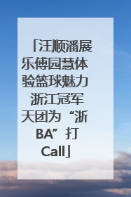 汪顺潘展乐傅园慧体验篮球魅力 浙江冠军天团为“浙 BA”打Call